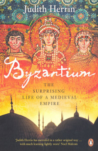Judith Herrin [Herrin, Judith] — Byzantium: The Surprising Life of a Medieval Empire (2009)