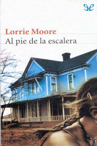 Lorrie Moore — Al pie de la escalera