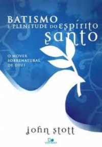 John R. W. Stott [Stott, John R. W.] — BATISMO E PLENITUDE DO ESPÍRITO SANTO
