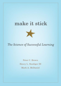Peter C. Brown, Mark A. McDaniel, Henry L. Roediger — Make It Stick, The Science of Successful Learning