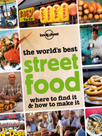 Lonely Planet — The World's Best Street Food: Where to Find It & How to Make It