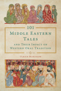 Ulrich Marzolph — 101 Middle Eastern Tales and Their Impact on Western Oral Tradition