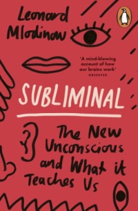 Mlodinow, Leonard — Subliminal: The New Unconscious and What it Teaches Us
