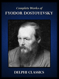 Fyodor Dostoyevsky — Complete Works of Fyodor Dostoyevsky