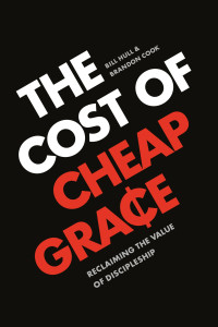 Bill Hull, Brandon Cook  — The Cost of Cheap Grace: Reclaiming the Value of Discipleship 