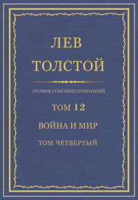 Лев Николаевич Толстой — Полное собрание сочинений. Том 12. Война и мир. Том четвертый