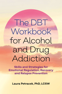 Laura J. Petracek — The DBT Workbook for Alcohol and Drug Addiction: Skills and Strategies for Emotional Regulation, Recovery, and Relapse Prevention