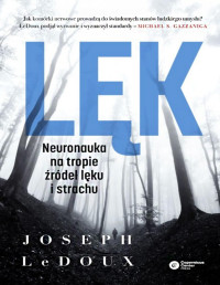 Joseph Le Doux — Lęk. Neuronauka na tropie źródeł lęku i strachu