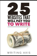 Writing Axis — 25 Websites that Will Pay You to Write: A Must for Writers Looking for Legitimate Work-from-Home Jobs with Great Pay