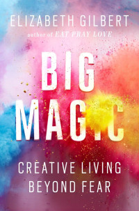 Elizabeth Gilbert — Big Magic