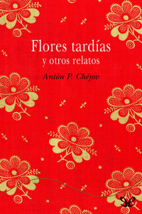 Antón P. Chéjov — Flores tardías y otros relatos
