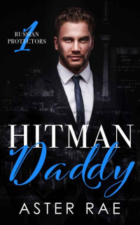 Rae, Aster [Rae, Aster] — Hitman Daddy: An MM Mafia Daddy Romance