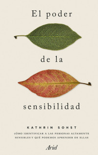 Kathrin Sohst — El poder de la sensibilidad: Cómo identificar a las personas altamente sensibles y qué podemos aprender de ellas