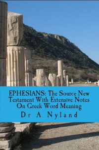 A. Nyland [Nyland, A.] — Ephesians: The Source New Testament With Extensive Notes on Greek Word Meaning