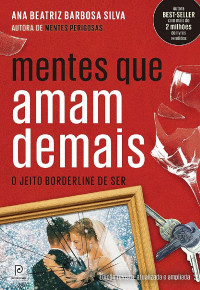 Ana Beatriz Barbosa Silva — Mentes que amam demais: O jeito borderline de ser (Edição revista, atualizada e ampliada)