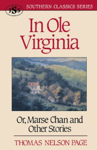 Thomas Nelson Page — In Ole Virginia: Or, Marse Chan and Other Stories (Southern Classics)