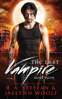 Jaelynn Woolf & R A Steffan — The Last Vampire: Book Four
