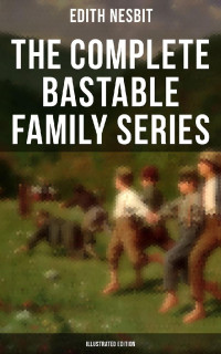 Edith Nesbit — The Complete Bastable Family Series