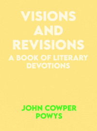 John Cowper Powys — Visions and Revisions