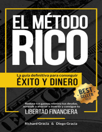 Richard Gracia & Diego Gracia — El Método RICO: La guía definitiva para conseguir ÉXITO y DINERO. Reduce tus gastos, elimina tus deudas, aprende a ahorrar e invertir y alcanza tu LIBERTAD FINANCIERA. (Spanish Edition)