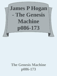 The Genesis Machine p086-173 — James P Hogan - The Genesis Machine p086-173