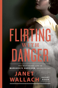 Janet Wallach — Flirting with Danger: The Mysterious Life of Marguerite Harrison, Socialite Spy