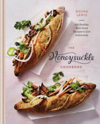 Dzung Lewis — The Honeysuckle Cookbook: 100 Healthy, Feel-Good Recipes to Live Deliciously