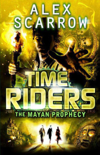 Alex Scarrow [Scarrow, Alex] — The Mayan Prophecy: TimeRiders [Book 8]