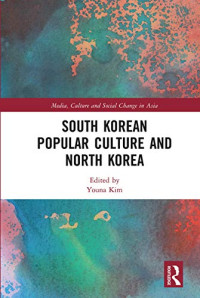 Youna Kim — South Korean Popular Culture and North Korea (Media, Culture and Social Change in Asia)