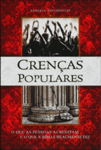 Samuele Bacchiocchi — Crenças populares: : o que as pessoas acreditam e o que a Bíblia realmente diz