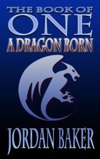 Baker, Jordan — [Book of One 03] • A Dragon Born