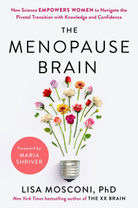 Lisa Mosconi — The Menopause Brain: New Science Empowers Women to Navigate the Pivotal Transition with Knowledge and Confidence