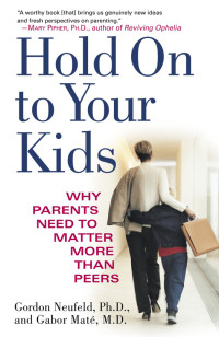 Gordon Neufeld — Hold On to Your Kids: Why Parents Need to Matter More Than Peers