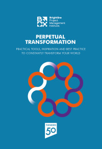 Pmi Project Management Institute — Perpetual Transformation: Practical tools, Inspiration and Best Practice to Constantly Transform Your World