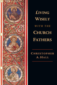 Hall, Christopher A. [Hall, Christopher A.] — Living Wisely with the Church Fathers