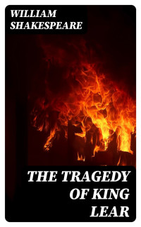 William Shakespeare — The Tragedy of King Lear