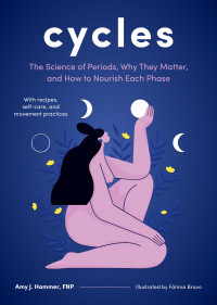 Amy J. Hammer — Cycles: The Science of Periods, Why They Matter, and How to Nourish Each Phase