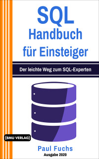 Fuchs, Paul — SQL: Handbuch für Einsteiger: Der leichte Weg zum SQL-Experten (Einfach Programmieren lernen 9) (German Edition)