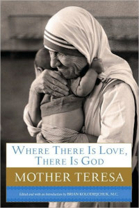 Mother Teresa [Teresa, Mother] — Where There Is Love, There Is God: A Path to Closer Union With God and Greater Love for Others