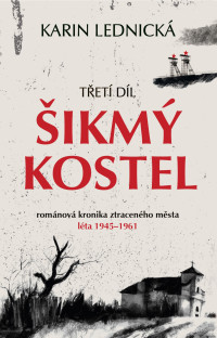 Karin Lednická — Šikmý kostel 3: románová kronika ztraceného města, léta 1945–1961