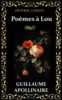 Guillaume Apollinaire [Apollinaire, Guillaume] — Poèmes à Lou