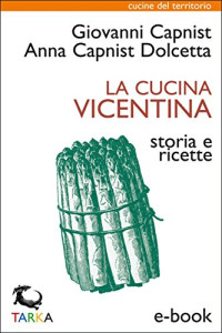 Anna Capnist Dolcetta & Giovanni Capnist — La cucina vicentina: Storia e ricette
