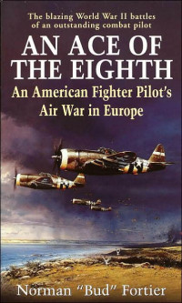 Norman J. Fortier — An Ace of the Eighth: An American Fighter Pilot's Air War in Europe