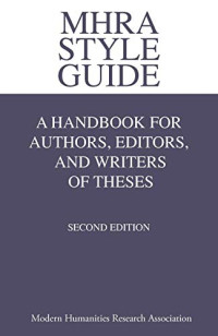 Glanville Price, Brian Richardson, Malcolm Cook, Mari Jones, Gerard Lowe, Stephen Parkinson, Liz Rosindale — MHRA Style Guide - A Handbook for Authors, Editors, and Writers of Theses