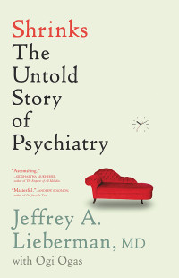 Jeffrey A. Lieberman, Ogi Ogas — Shrinks: The Untold Story of Psychiatry