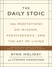 Holiday, Ryan & Hanselman, Stephen — The Daily Stoic: 366 Meditations on Wisdom, Perseverance, and the Art of Living