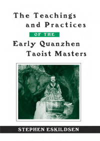 Stephen Eskildsen — The Teachings and Practices of the Early Quanzhen Taoist Masters