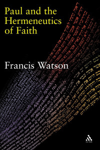 Francis Watson [Watson, Francis] — Paul and the Hermeneutics of Faith