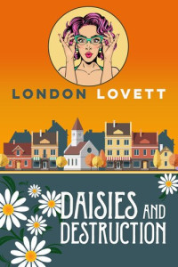 London Lovett — Daisies and Destruction (Port Danby Cozy Mystery 19)