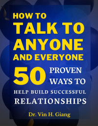 Vin H. Giang — How to Talk to Anyone and Everyone: 50 Proven Ways to Help Build Successful Relationships